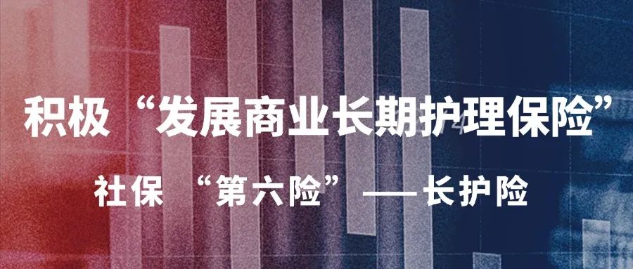 社保 “第六险”——长护险，已明确 积极“发展商业长期护理保险”
